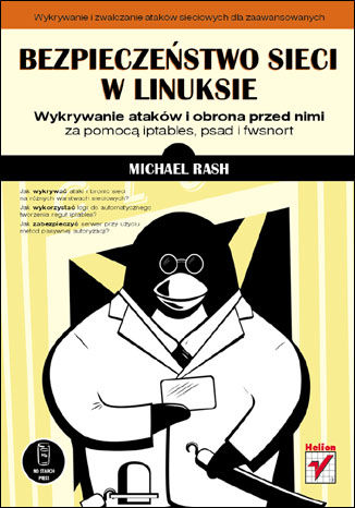 Bezpieczeństwo sieci w Linuksie. Wykrywanie ataków i obrona przed nimi za pomocą iptables, psad i fwsnort Michael Rash - okładka książki