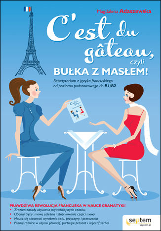 C'est du gâteau, czyli bułka z masłem! Repetytorium z języka francuskiego od poziomu podstawowego do b1/b2 Magdalena Adaszewska - okładka książki
