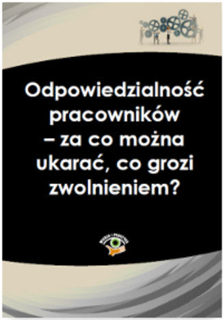 Okładka książki/ebooka Odpowiedzialność pracowników - za co można ukarać, co grozi zwolnieniem?