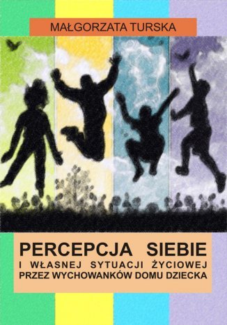 Okładka książki/ebooka Percepcja siebie i własnej sytuacji życiowej przez wychowanków domu dziecka