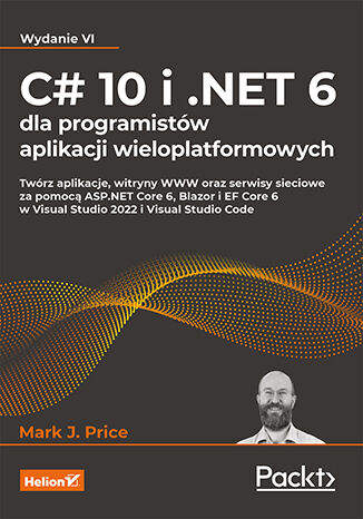 C# 10 i .NET 6 dla programistów aplikacji wieloplatformowych. Twórz aplikacje, witryny WWW oraz serwisy sieciowe za pomocą ASP.NET Core 6, Blazor i EF Core 6 w Visual Studio 2022 i Visual Studio Code. Wydanie VI Mark J. Price - okładka ebooka