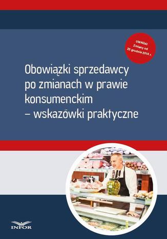 Okładka książki/ebooka Obowiązki sprzedawcy po zmianach w prawie konsumenckim wskazówki praktyczne