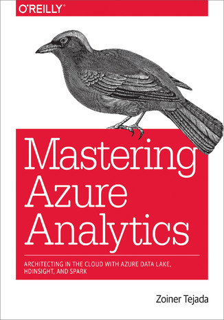 Okładka książki/ebooka Mastering Azure Analytics. Architecting in the Cloud with Azure Data Lake, HDInsight, and Spark