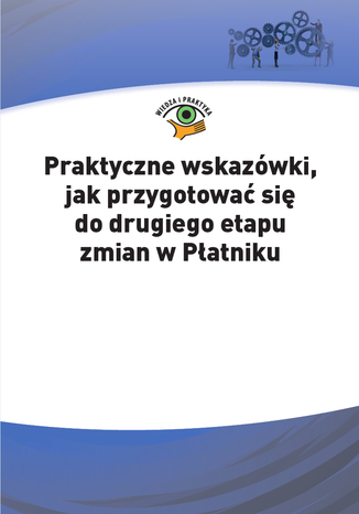 Okładka książki/ebooka Praktyczne wskazówki, jak przygotować się do drugiego etapu zmian w Płatniku
