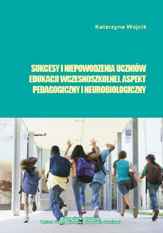 Okładka książki/ebooka Sukcesy i niepowodzenia uczniów edukacji wczesnoszkolnej. Aspekt pedagogiczny i neurobiologiczny