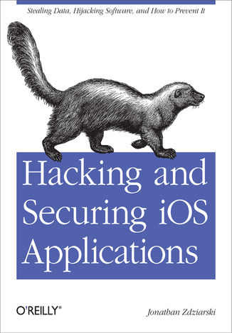 Okładka książki/ebooka Hacking and Securing iOS Applications. Stealing Data, Hijacking Software, and How to Prevent It