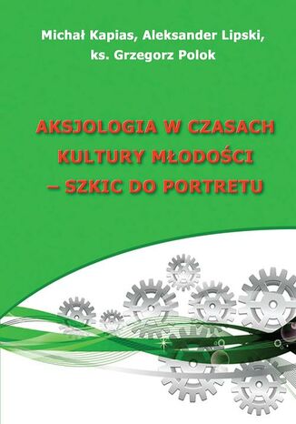 Okładka książki/ebooka Aksjologia w czasach kultury młodości - szkic do portretu