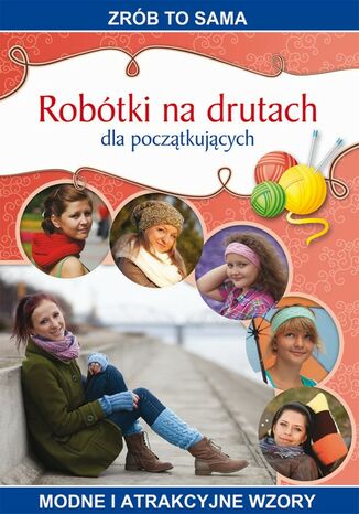 Okładka książki/ebooka Robótki na drutach dla początkujących. Zrób to sama. Modne i atrakcyjne wzory