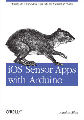 Okładka książki/ebooka iOS Sensor Apps with Arduino. Wiring the iPhone and iPad into the Internet of Things