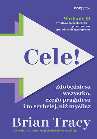 Cele! Zdobędziesz wszystko, czego pragniesz i to szybciej, niż myślisz. Wydanie III Brian Tracy - okładka książki