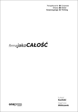 Firma jako CAŁOŚĆ. Porządkowanie chaosu korporacyjnego/Corporate Global Thinking Łukasz Kuciński, Dagmara Mielczarek - okładka audiobooks CD