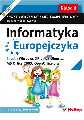 Informatyka Europejczyka. Zeszyt ćwiczeń do zajęć komputerowych dla szkoły podstawowej, kl. 6. Edycja: Windows XP, Linux Ubuntu, MS Office 2003, OpenOffice.org (Wydanie II)