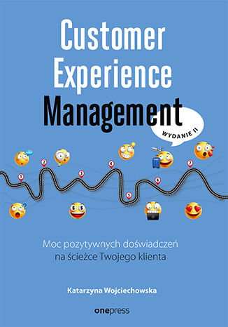 Customer Experience Management. Moc pozytywnych doświadczeń na ścieżce Twojego klienta. Wydanie II Katarzyna Wojciechowska - okładka książki