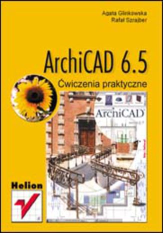 ArchiCAD 6.5. Ćwiczenia praktyczne Agata Glinkowska, Rafał Szrajber - okładka książki