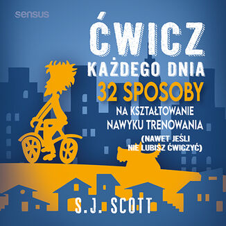�wicz ka�dego dnia. 32 sposoby na kszta�towanie nawyku trenowania (nawet je�li nie lubisz �wiczy�) S.J. Scott - ok�adka audiobooka MP3