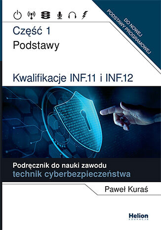 Okładka: Kwalifikacje INF.11 i INF.12. Podręcznik do nauki zawodu technik cyberbezpieczeństwa. Część 1. Podstawy