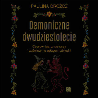 Demoniczne dwudziestolecie. Czarownice, znachorzy i zaświaty na usługach zbrodni