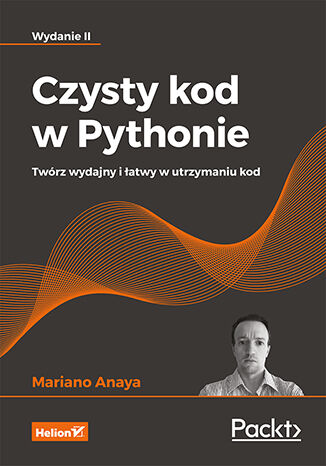 Czysty kod w Pythonie. Twórz wydajny i łatwy w utrzymaniu kod. Wydanie II  Mariano Anaya. Książka, ebook - Księgarnia informatyczna Helion.pl