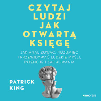 Czytaj ludzi jak otwartą księgę. Jak analizować, rozumieć i przewidywać ludzkie myśli, intencje i zachowania