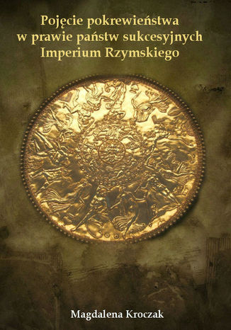 Okładka książki/ebooka Pojęcie pokrewieństwa w prawie państw sukcesyjnych Imperium Rzymskiego