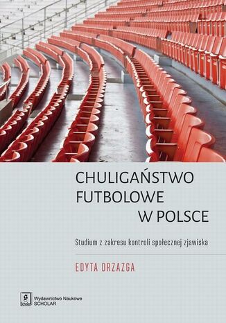 Okładka książki/ebooka Chuligaństwo futbolowe w Polsce. Studium z zakresu kontroli społecznej zjawiska