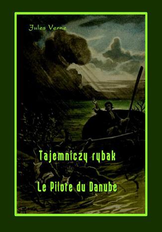 Okładka książki/ebooka Tajemniczy rybak. Le Pilote du Danube