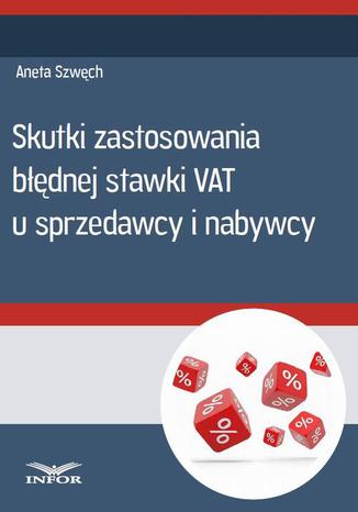 Okładka książki/ebooka Skutki zastosowania błędnej stawki VAT u sprzedawcy i nabywcy