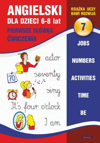 Okładka książki/ebooka Angielski dla dzieci 7. Pierwsze słówka. Ćwiczenia. 6-8 lat. Jobs. Numbers. Activities. Time. Be