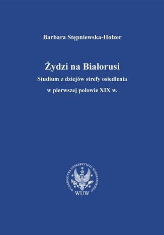 Okładka książki/ebooka Żydzi na Białorusi. Studium z dziejów strefy osiedlenia w pierwszej połowie XIX w.