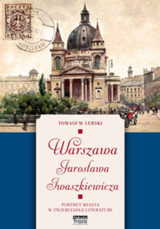 Okładka książki/ebooka Warszawa Jarosława Iwaszkiewicza. Portret miasta w zwierciadle literatury