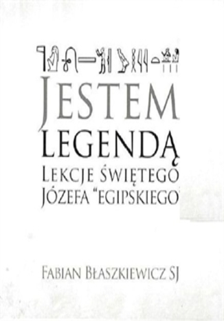 Okładka książki/ebooka Jestem Legendą. Lekcje Świętego Józefa egipskiego