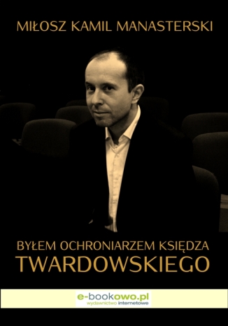 Okładka książki/ebooka Byłem ochroniarzem księdza Twardowskiego