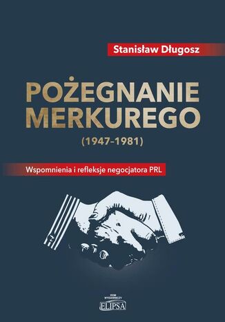 Okładka książki/ebooka Pożegnanie Merkurego (1947-1981). Wspomnienia i refleksje negocjatora PRL