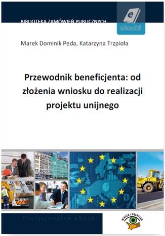 Okładka książki/ebooka Przewodnik beneficjenta: od złożenia wniosku do realizacji projektu unijnego
