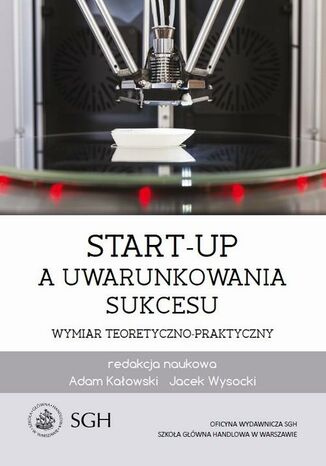 Okładka książki/ebooka Start-up a uwarunkowania sukcesu. Wymiar teoretyczno-praktyczny