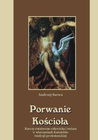 Okładka książki/ebooka Porwanie Kościoła Rzeczy ostateczne człowieka i świata w wierzeniach Kościołów tradycji protestanckiej