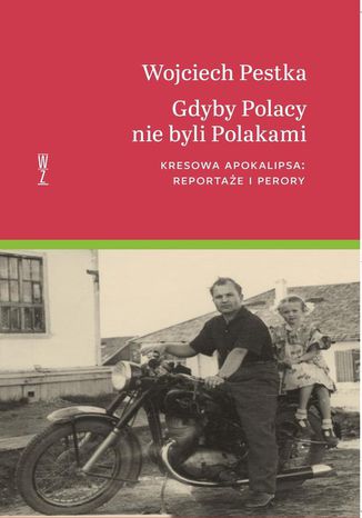 Okładka książki/ebooka Gdyby Polacy nie byli Polakami. Kresowa apokalipsa: reportaże i perory