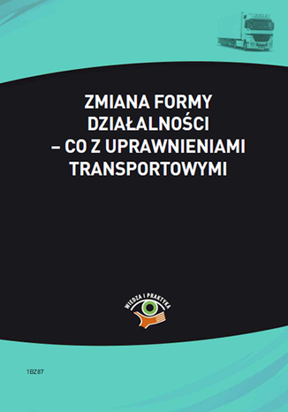 Okładka książki/ebooka Zmiana formy działalności - co z uprawnieniami transportowymi