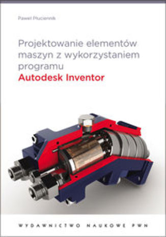 Okładka książki/ebooka Projektowanie elementów maszyn z wykorzystaniem programu Autodesk Inventor