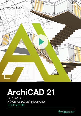 Okładka książki/ebooka ArchiCAD 21. Kurs video. Poziom drugi. Nowe funkcje programu