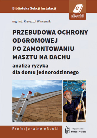 Okładka książki/ebooka Przebudowa ochrony odgromowej po zamontowaniu masztu na dachu - analiza ryzyka dla domu jednorodzinnego