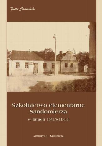 Okładka książki/ebooka Szkolnictwo elementarne Sandomierza w latach 1815-1914