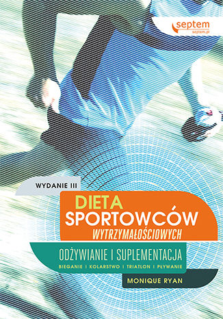 Okładka książki Dieta sportowców wytrzymałościowych. Odżywianie i suplementacja. Wydanie III