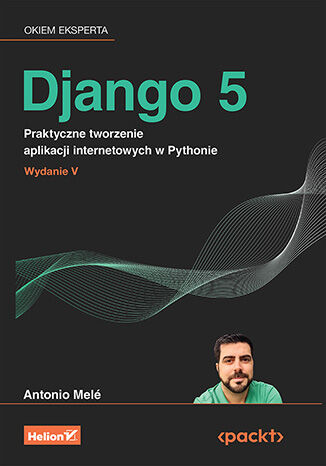 Django 5. Praktyczne tworzenie aplikacji internetowych w Pythonie. Wydanie V