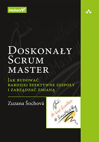 Doskonały Scrum master. Jak budować bardziej efektywne zespoły i zarządzać zmianą Zuzana Sochova - okładka ebooka