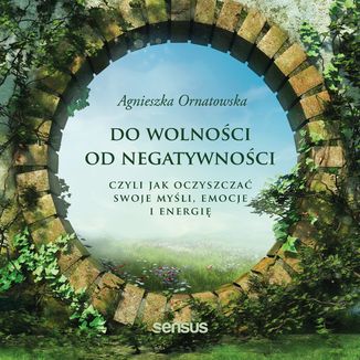 Do wolności od negatywności, czyli jak oczyszczać swoje myśli, emocje i energię Agnieszka Ornatowska - okładka audiobooka MP3