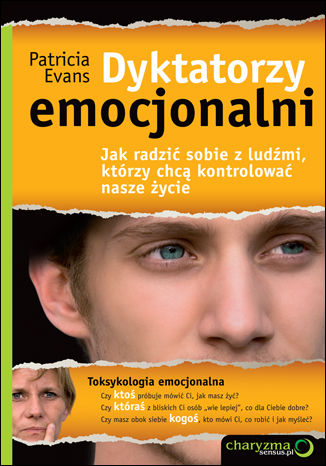 Dyktatorzy emocjonalni. Jak radzić sobie z ludźmi, którzy chcą kontrolować nasze życie