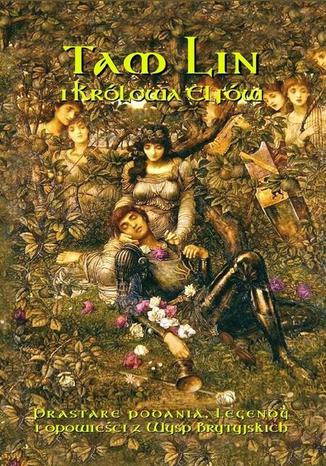 Okładka książki/ebooka Tam Lin i Królowa Elfów. Prastare podania, legendy i opowieści z wysp brytyjskich