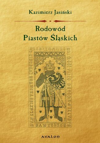 Okładka książki/ebooka Rodowód Piastów Śląskich. Piastowie wrocławscy, legnicko-brzescy, świdniccy, ziembiccy, , głogowscy, żagańscy, oleśniccy, opolscy, cieszyńscy i oświęcimscy.