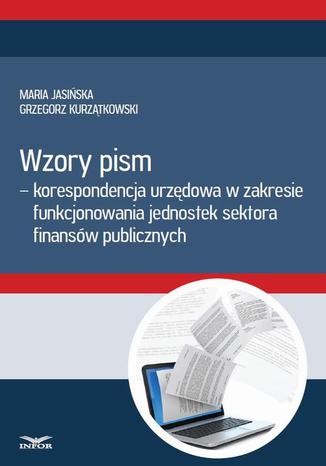 Okładka książki/ebooka Wzory pism - korespondencja urzędowa w zakresie funkcjonowania jedostek sektra finansów publicznych